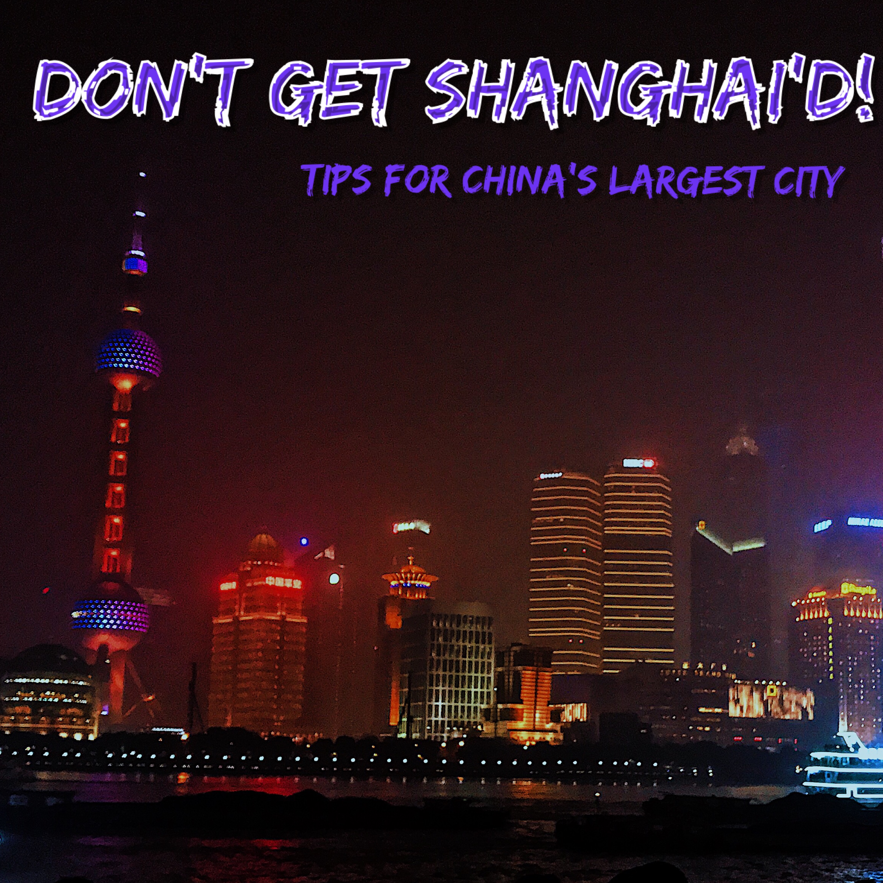 Don’t Get Shanghai’d! Tips for China’s Largest City